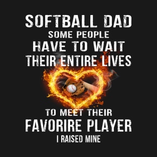 Softball Dad Some People Have to Wait Their entire lives to meet their favorire Player I Raised Mine Gift for Dads and Moms T-Shirt