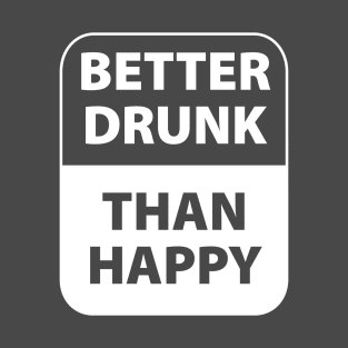 Better drunk than happy T-Shirt