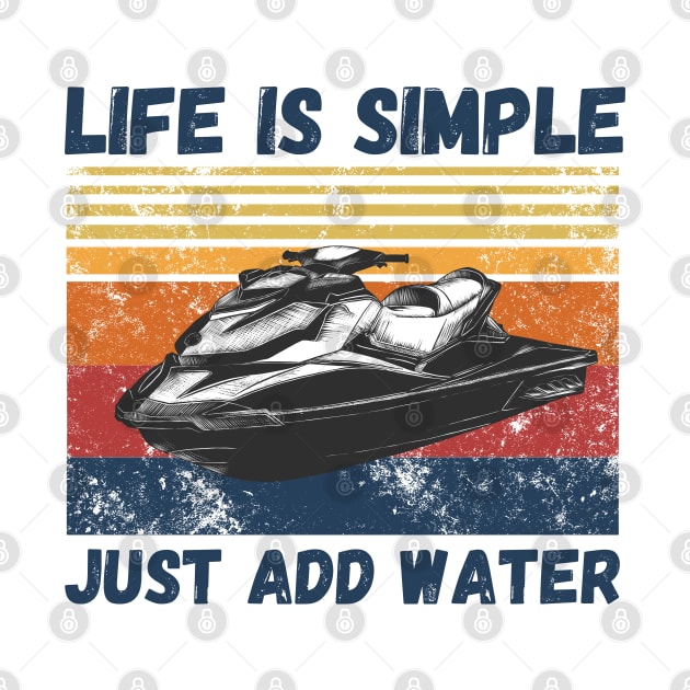 Life is Simple Just Add Water, Funny Jet Ski Lover Vintage Retro by JustBeSatisfied