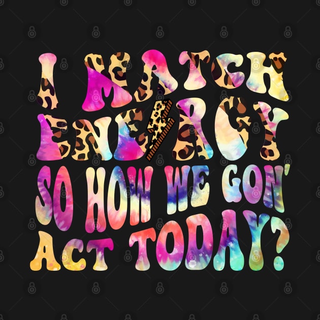 I Match Energy So How We Gon' Act Today Funny Women Men sarcastic humor quote by SIMPLYSTICKS