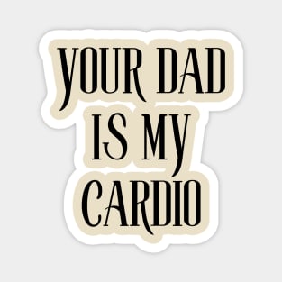 your dad is my cardio Magnet