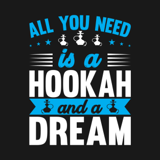 All You Need Is A Hookah And A Dream I Shisha I Hookah T-Shirt