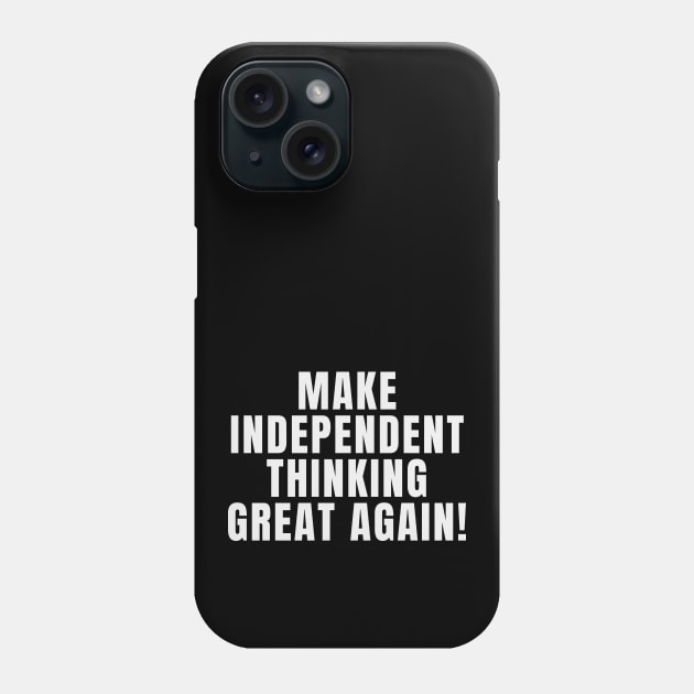 Make Independent Thinking Great Again Phone Case by Rosemarie Guieb Designs