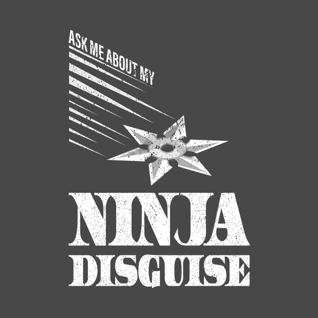 Ask Me About My Ninja Disguise by Gtrx20