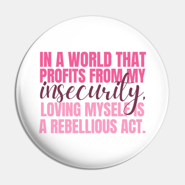 In a world that profits from my insecurity, loving myself is a rebellious act Pin by Feminist Vibes