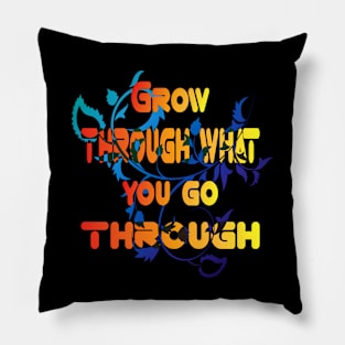 Grow through what you go through Flower Lovers Gift For men womens and kids Pillow