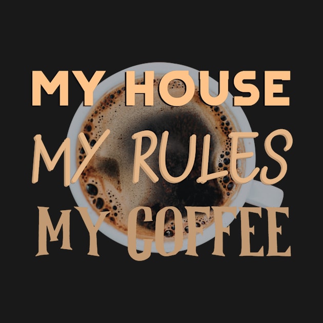 My House, My Rules, My Coffee by Jambo Designs