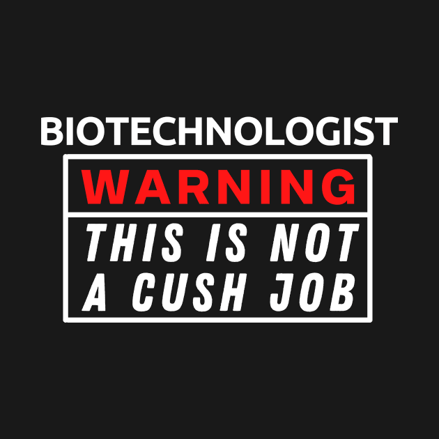 Biotechnologist Warning This Is Not A Cush Job by Science Puns