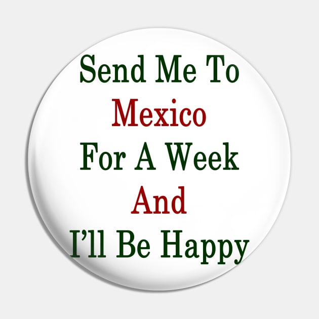 Send Me To Mexico For A Week And I'll Be Happy Pin by supernova23