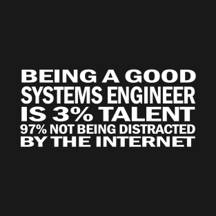 Being A Good Systems Engineer Is 3% Talent 97% Not Being  Distracted By The Internet T-Shirt