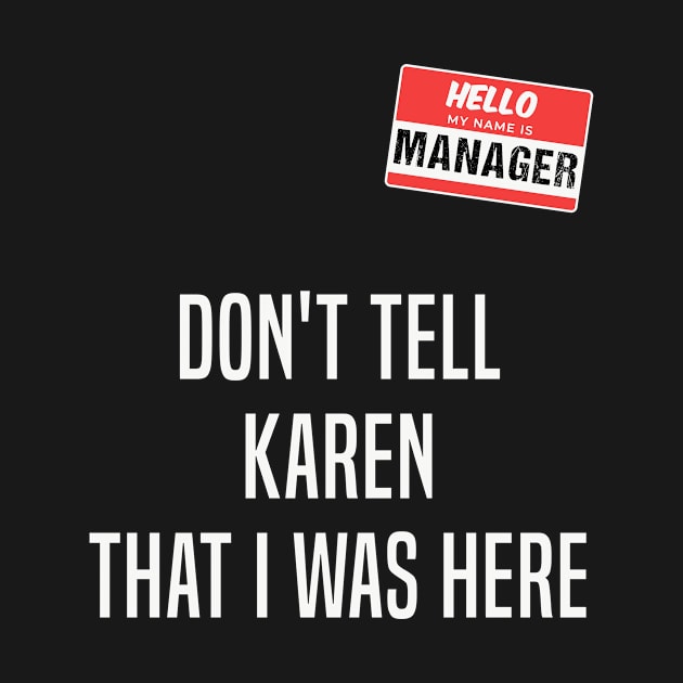 Hello My Name Is Manager Don’t Tell Karen That I Was Here by Trendy Merch