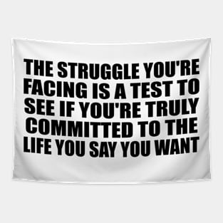 The struggle you're facing is a test to see if you're truly committed to the life you say you want Tapestry