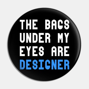 The Bags Under My Eyes Are Designer Funny Quote Pin