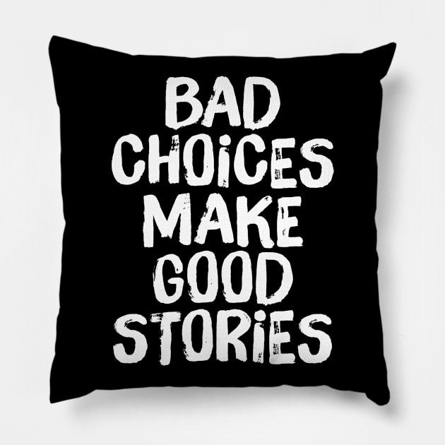 Bad Choices Make Good Stories Pillow by TextTees