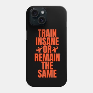 Train insane or remain the same Phone Case