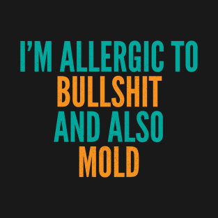 I'm Allergic to Bullshit and Also Mold T-Shirt