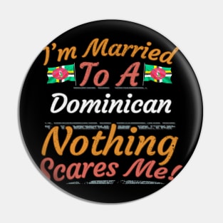 I'm Married To A Dominican Nothing Scares Me - Gift for Dominican From Dominica Americas,Caribbean, Pin