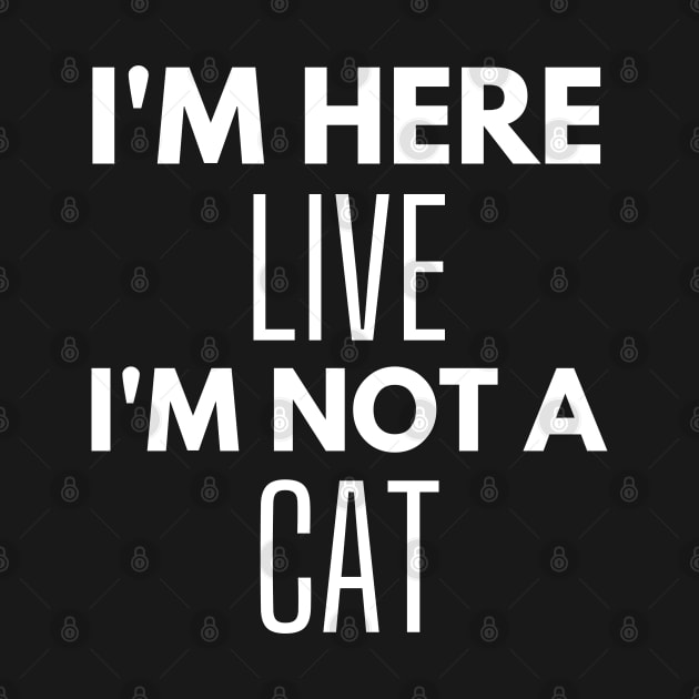 I'm Here Live I'm Not A Cat Meme by WonderWearCo 