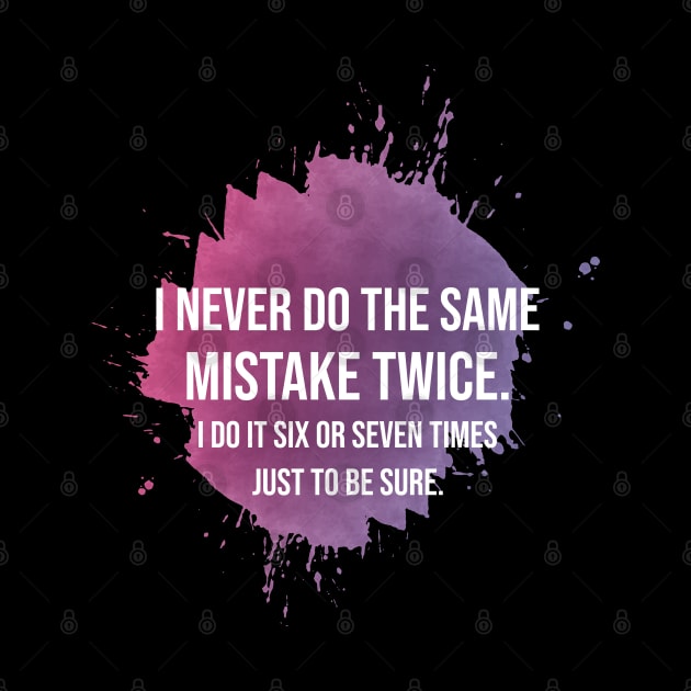 I never do the same mistake twice by artdise