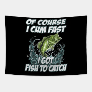 Of Course I Cum Fast I Got Fish To Catch Fishing Tapestry