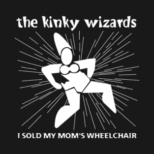 The Kinky Wizards: I Sold My Mom's Wheelchair T-Shirt