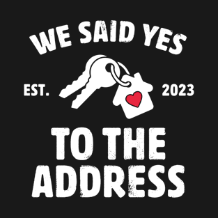 We Said Yes To The Address New Homeowner 2023 New House T-Shirt