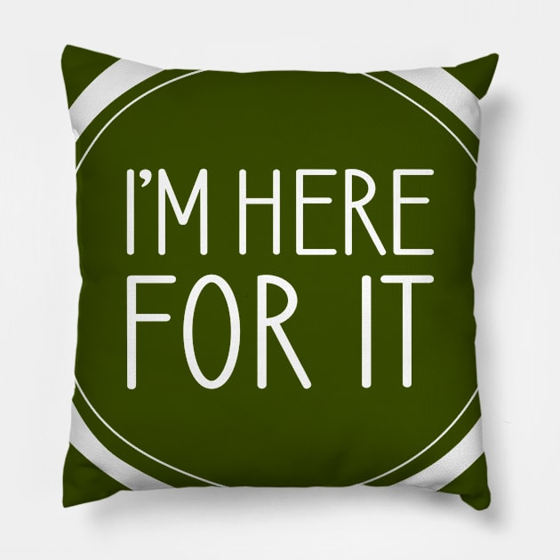 I'm Here For It Pillow by amyvanmeter