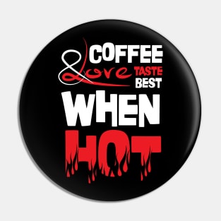 Funny Quote: Coffee and Love Taste Best When Hot Pin