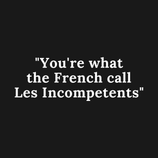 You're what the French call Les Incompetents T-Shirt