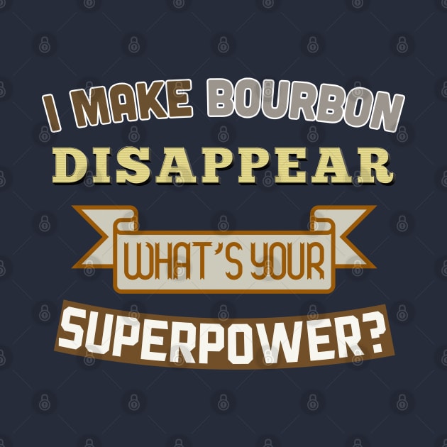 I Make Bourbon Disappear - What's Your Superpower? by DankFutura