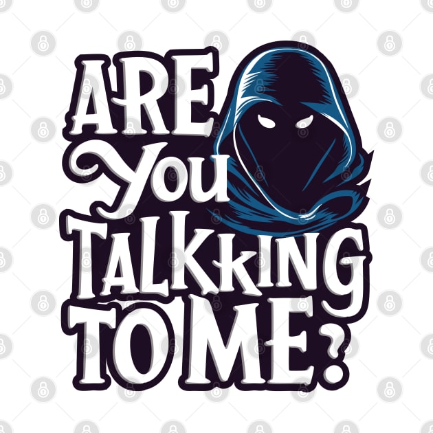 Are You Talk'king' to Me by Impreanz