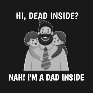 dead inside ? nah im a dad inside T-Shirt