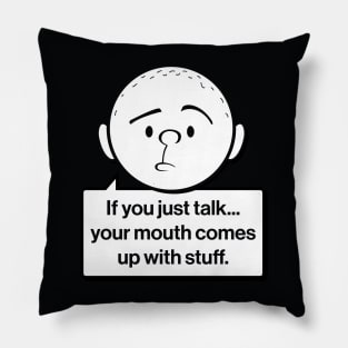 Karl Pilkington Quote: If you just talk your mouth comes up with stuff Pillow