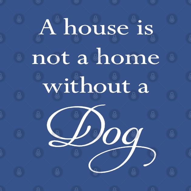 A House Is Not A Home Without A Dog Quote by taiche