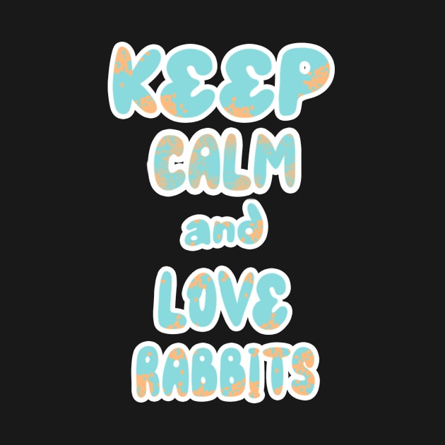 Keep Calm And Love Rabbits 2 by Sugarori