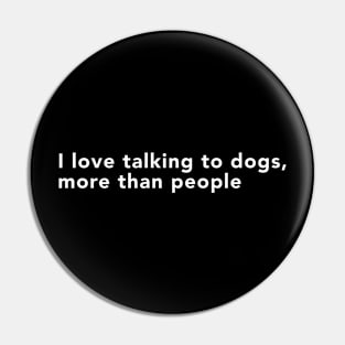 "i Love Talking to Dogs, More Than People" design Pin