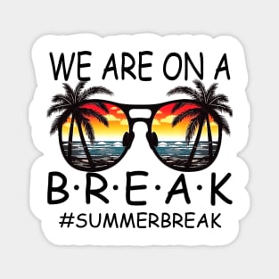 We Are On a Break Summer Break Sungles Last Day Of School Magnet