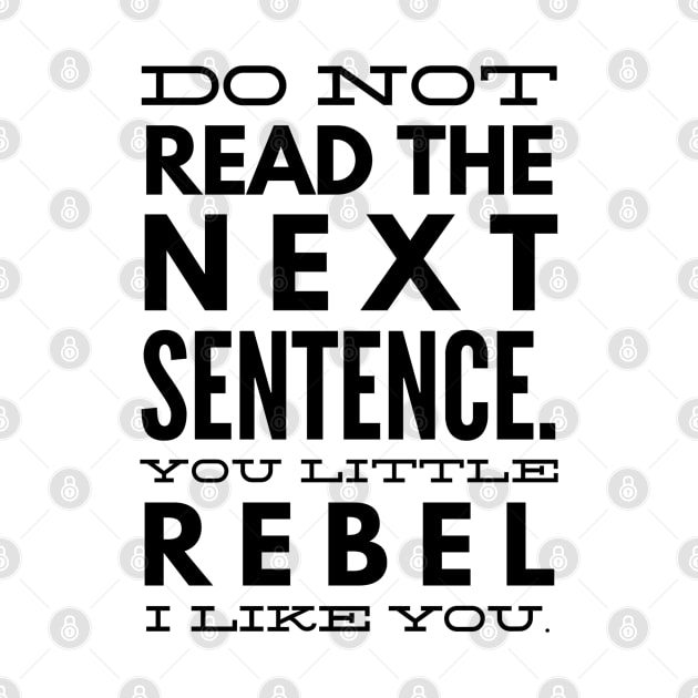 Do Not Read The Next Sentence You Little Rebel I Like You - Funny Sayings by Textee Store