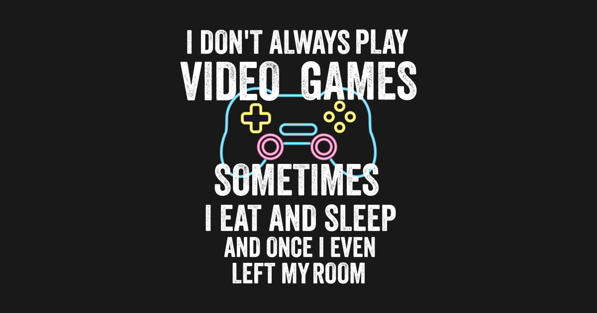 i don't Always Play Video Games Funny Gamer Gift Teens Video Games