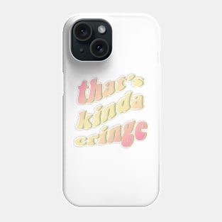 thats kinda cringe Phone Case