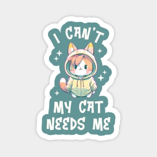 I can't My Cat Needs Me - Funny Watercolor Cat Magnet