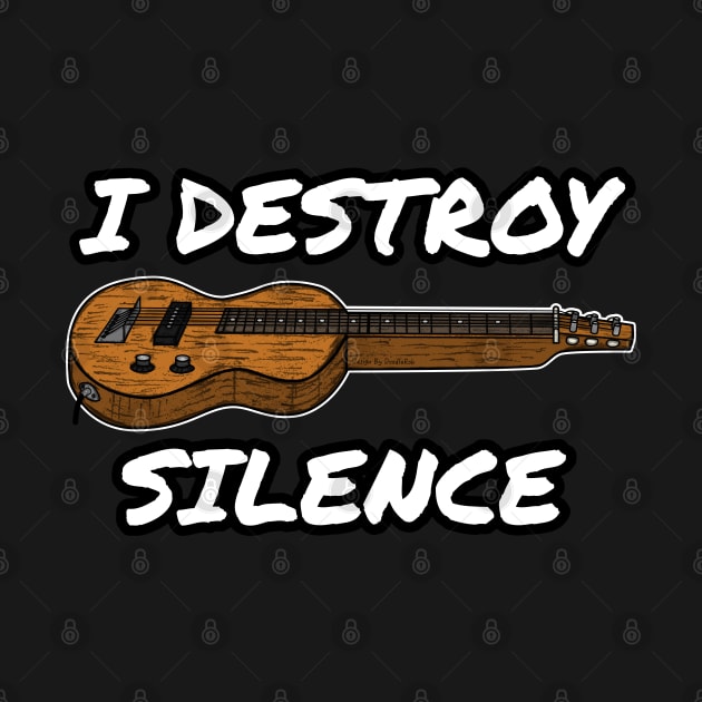 I Destroy Silence Lap Steel Guitar Slide Guitarist by doodlerob