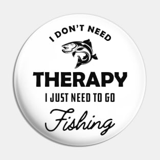 Fishing - I don't need therapy I just need to go fishing Pin