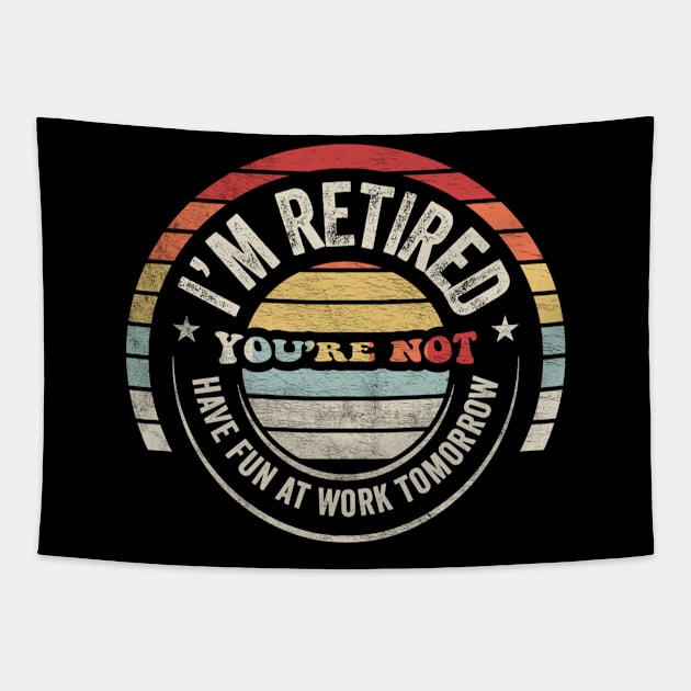 I'm Retired You're Not Have Fun At Work Tomorrow Funny Retirement Gift Retirement Party Happy Retirement Tapestry by SomeRays