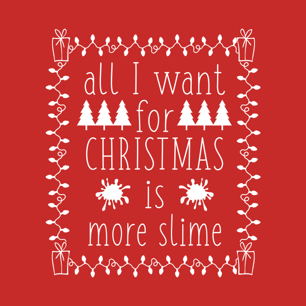 All I Want For Christmas is More Slime Funny Slime Lover Holiday Goft by graphicbombdesigns