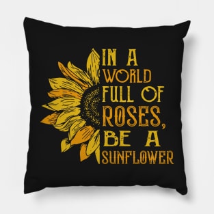In a world full of roses, Be a sunflower Pillow