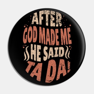 Brown Retro After God Made Me He Said Tada Pin