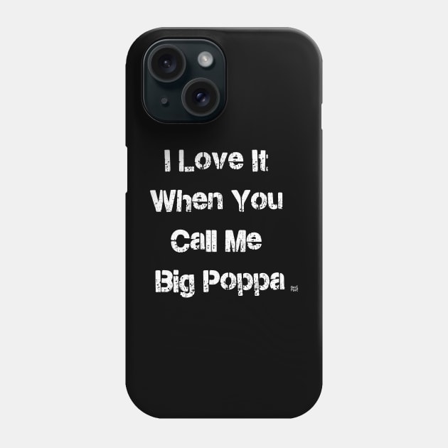 I LOVE IT WHEN YOU CALL ME BIG POPPA Phone Case by GrafPunk