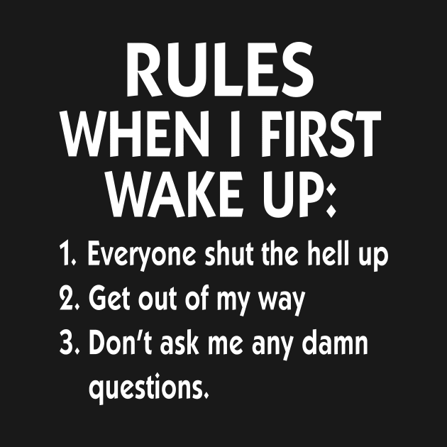 Rules When I First Wake Up Everyone Shut The Hell Up Get Out Of My Way Shirt by Bruna Clothing