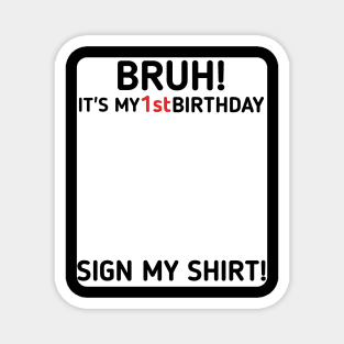 Bruh It's My 1st Birthday Sign My Shirt 1 Years Old Party Magnet